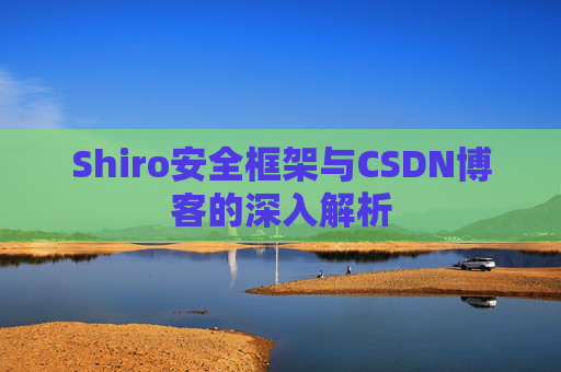 Shiro安全框架与CSDN博客的深入解析